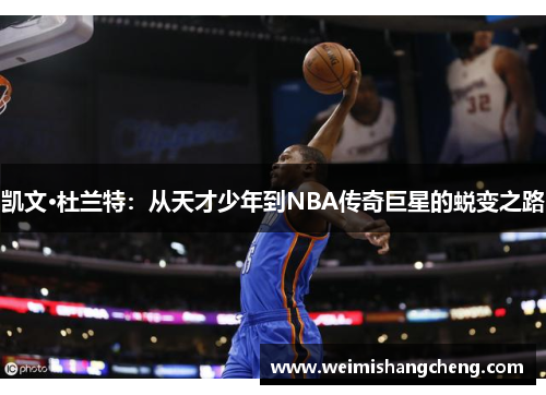 凯文·杜兰特：从天才少年到NBA传奇巨星的蜕变之路