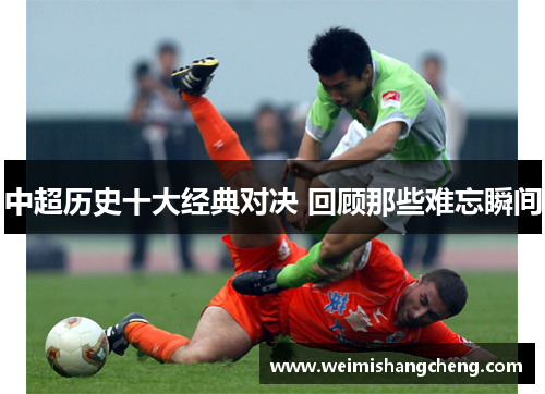 中超历史十大经典对决 回顾那些难忘瞬间