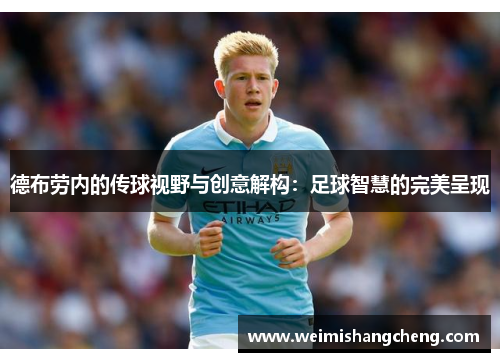 德布劳内的传球视野与创意解构:足球智慧的完美呈现 德布劳内的传球视野与创意解构:足球智慧的完美呈现