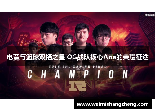 电竞与篮球双栖之星 OG战队核心Ana的荣耀征途