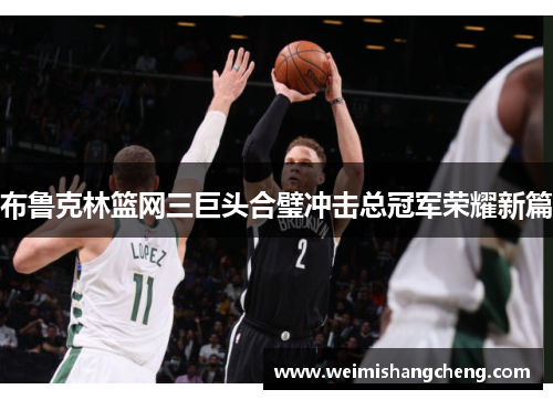 布鲁克林篮网三巨头合璧冲击总冠军荣耀新篇