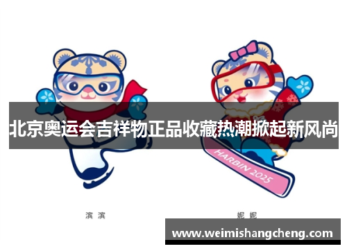北京奥运会吉祥物正品收藏热潮掀起新风尚